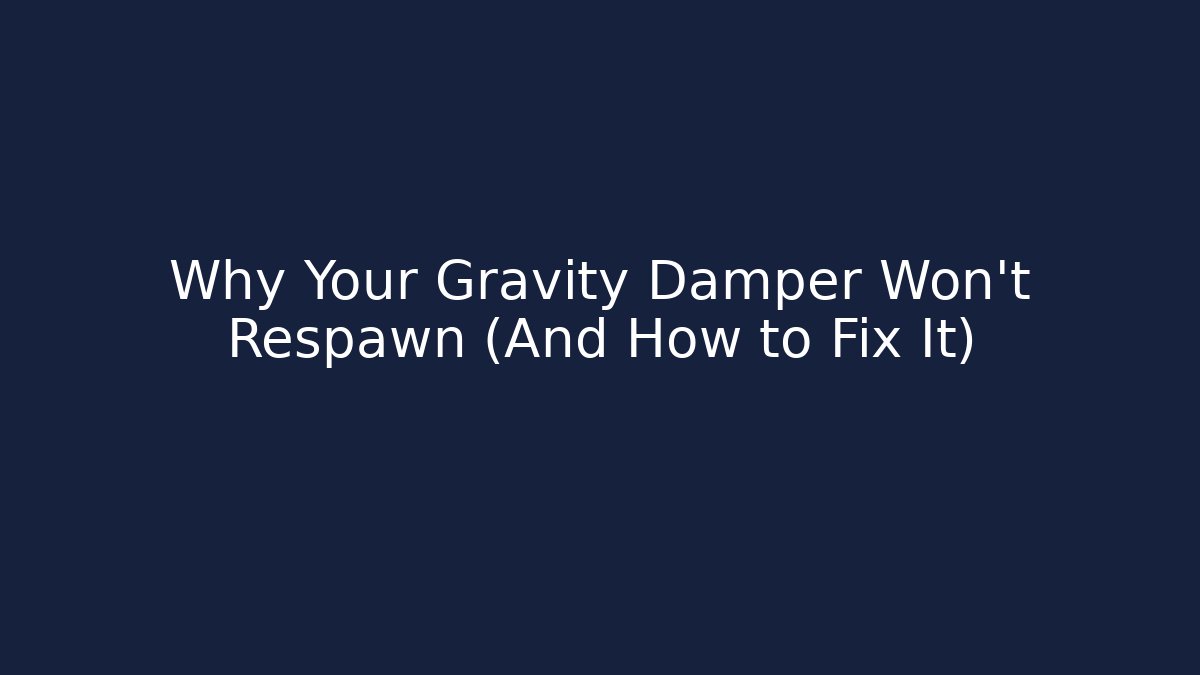 Why Your Gravity Damper Won't Respawn (And How to Fix It)
