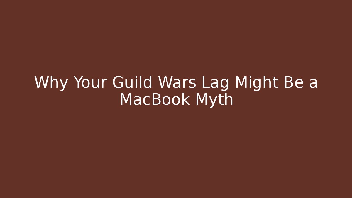 Why Your Guild Wars Lag Might Be a MacBook Myth