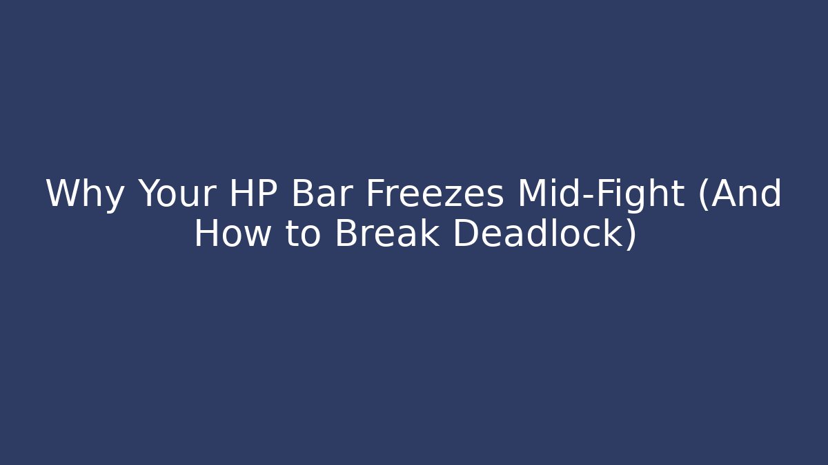Why Your HP Bar Freezes Mid-Fight (And How to Break Deadlock)