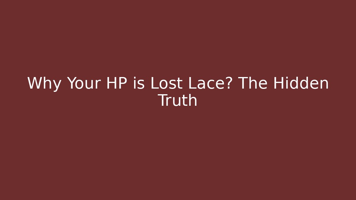 Why Your HP is Lost Lace? The Hidden Truth