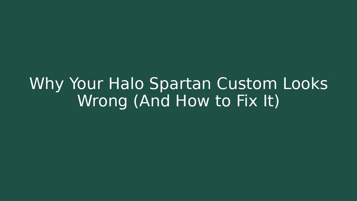 Why Your Halo Spartan Custom Looks Wrong (And How to Fix It)