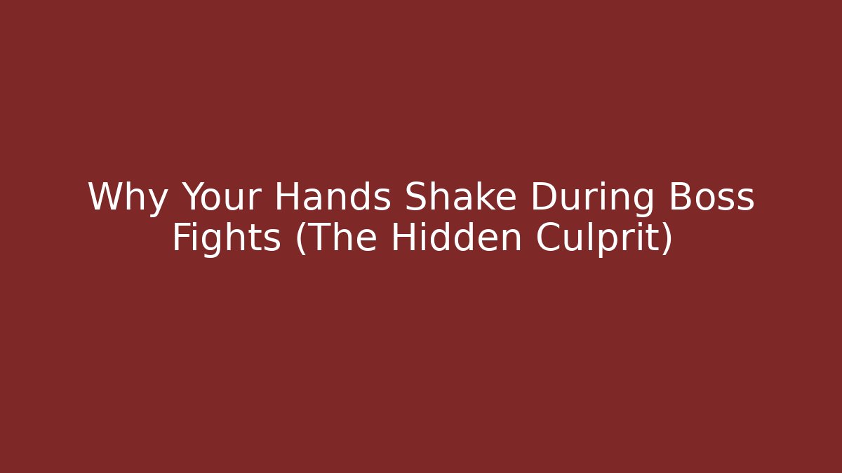 Why Your Hands Shake During Boss Fights (The Hidden Culprit)