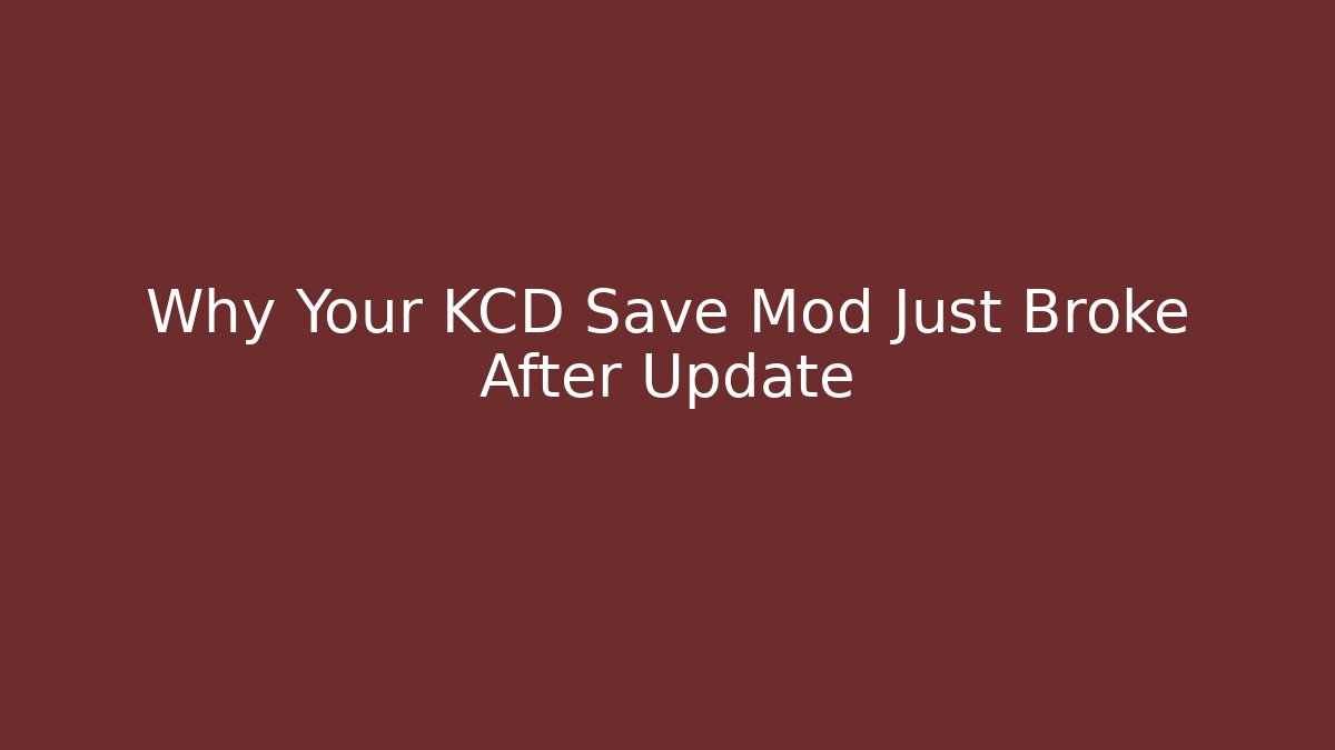Why Your KCD Save Mod Just Broke After Update - Vintage E-Juice