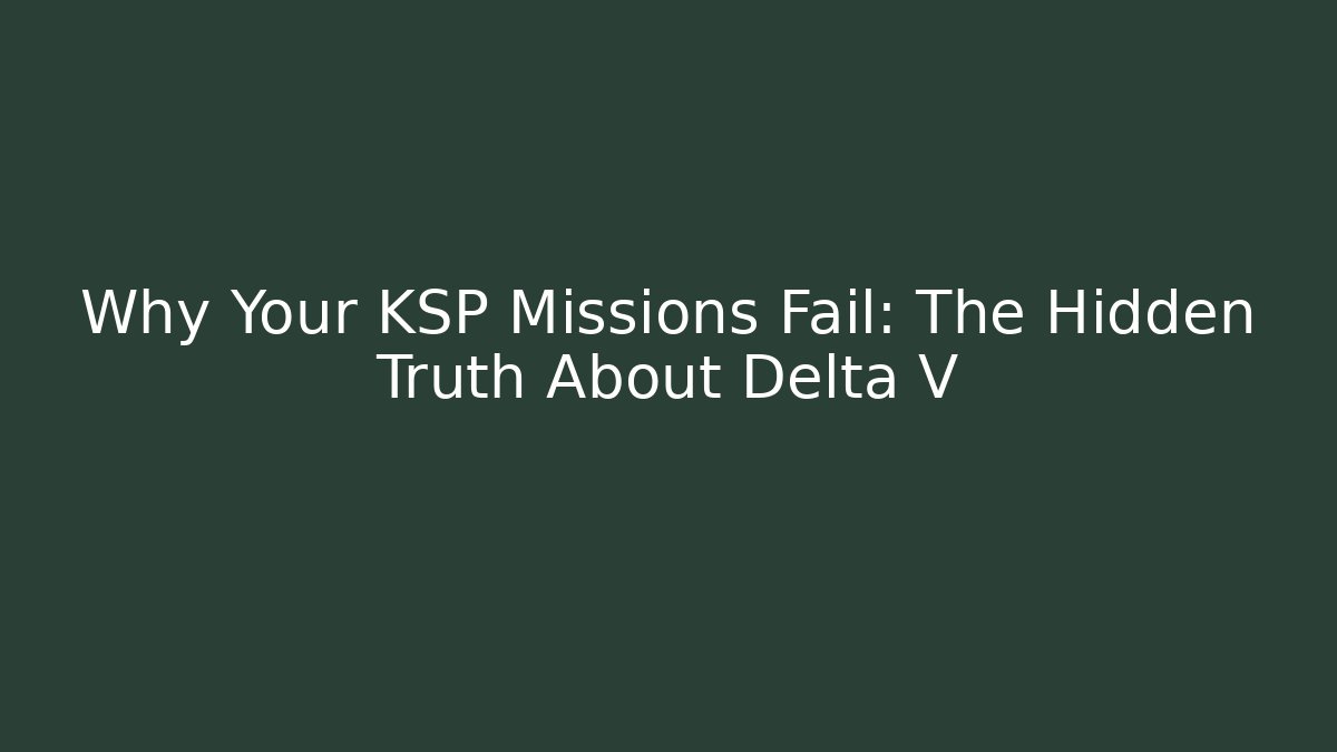 Why Your KSP Missions Fail: The Hidden Truth About Delta V - Vintage E-Juice