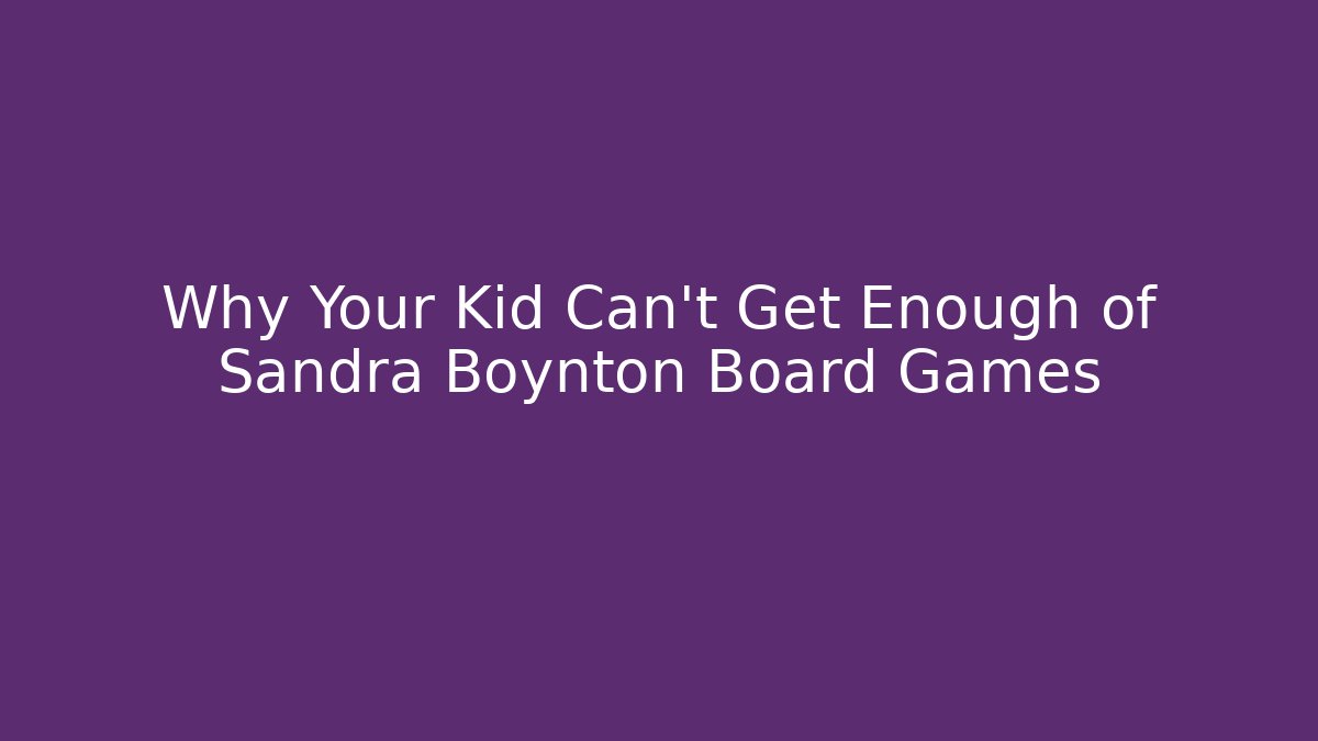 Why Your Kid Can't Get Enough of Sandra Boynton Board Games