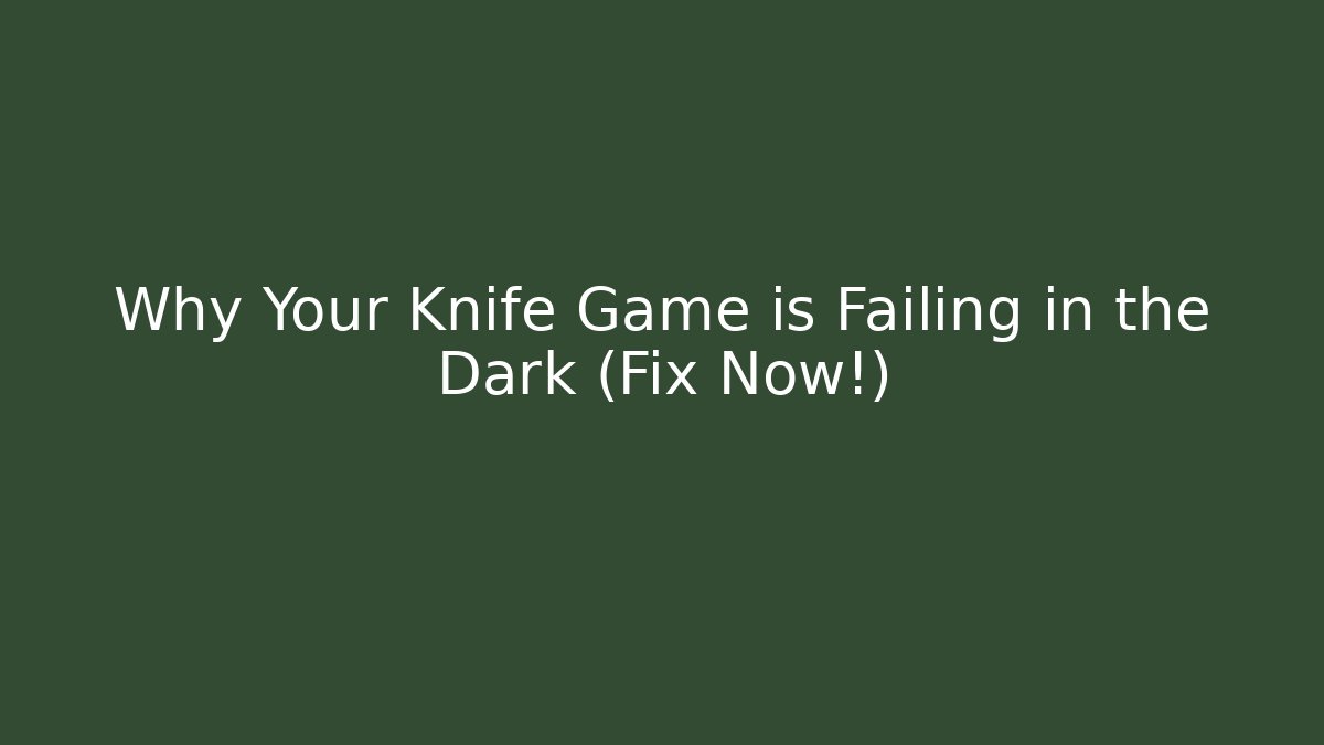 Why Your Knife Game is Failing in the Dark (Fix Now!)