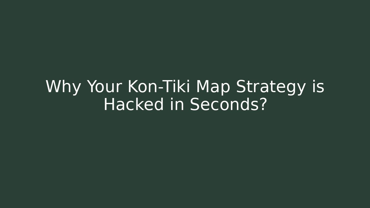 Why Your Kon-Tiki Map Strategy is Hacked in Seconds?