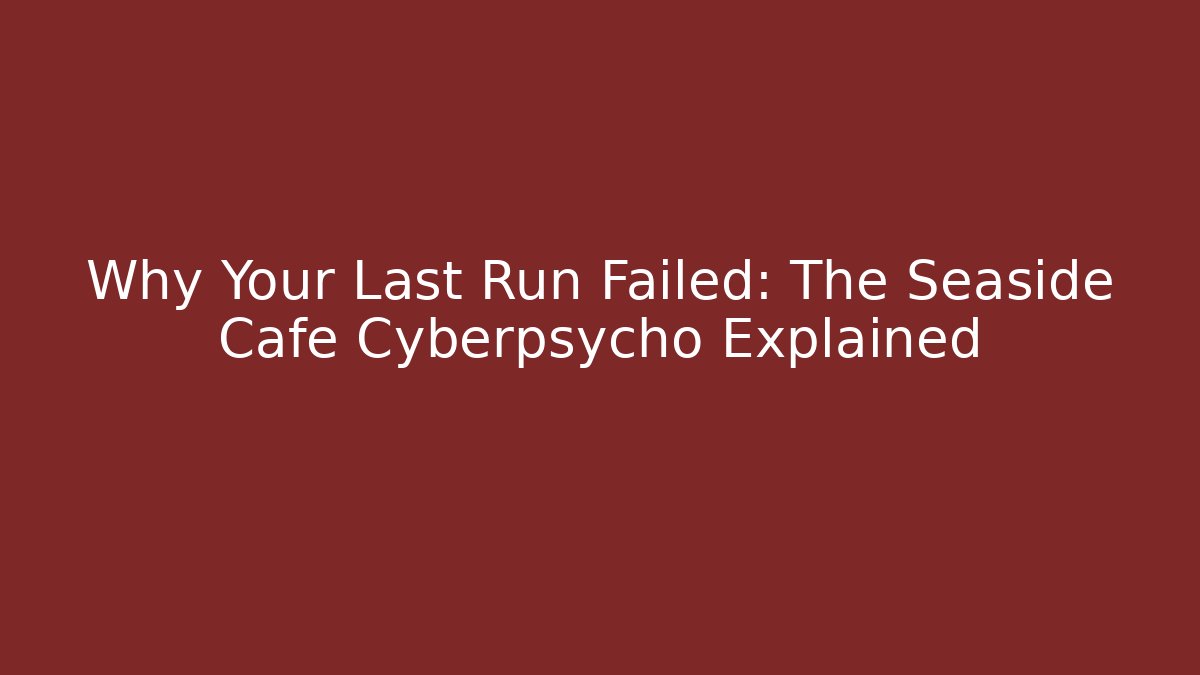 Why Your Last Run Failed: The Seaside Cafe Cyberpsycho Explained - Vintage E-Juice