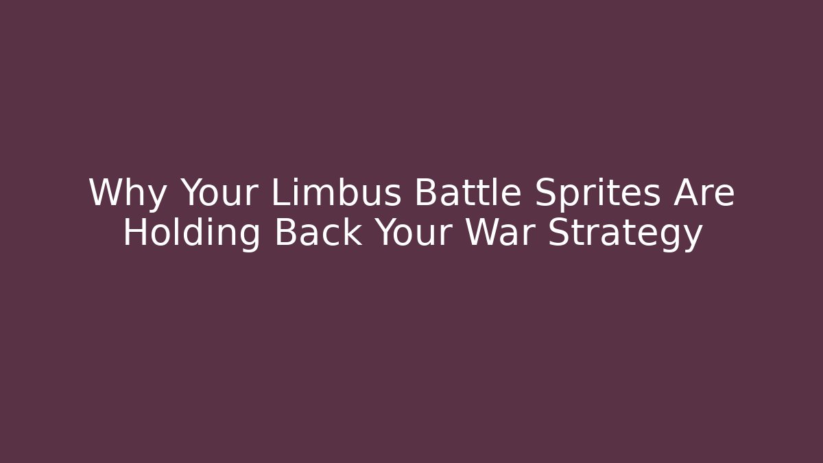 Why Your Limbus Battle Sprites Are Holding Back Your War Strategy