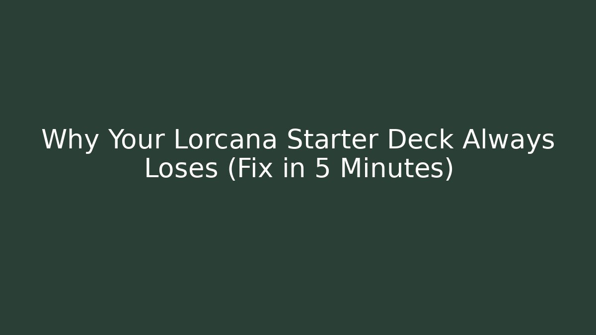 Why Your Lorcana Starter Deck Always Loses (Fix in 5 Minutes)