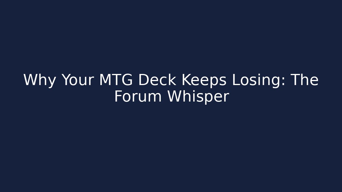 Why Your MTG Deck Keeps Losing: The Forum Whisper
