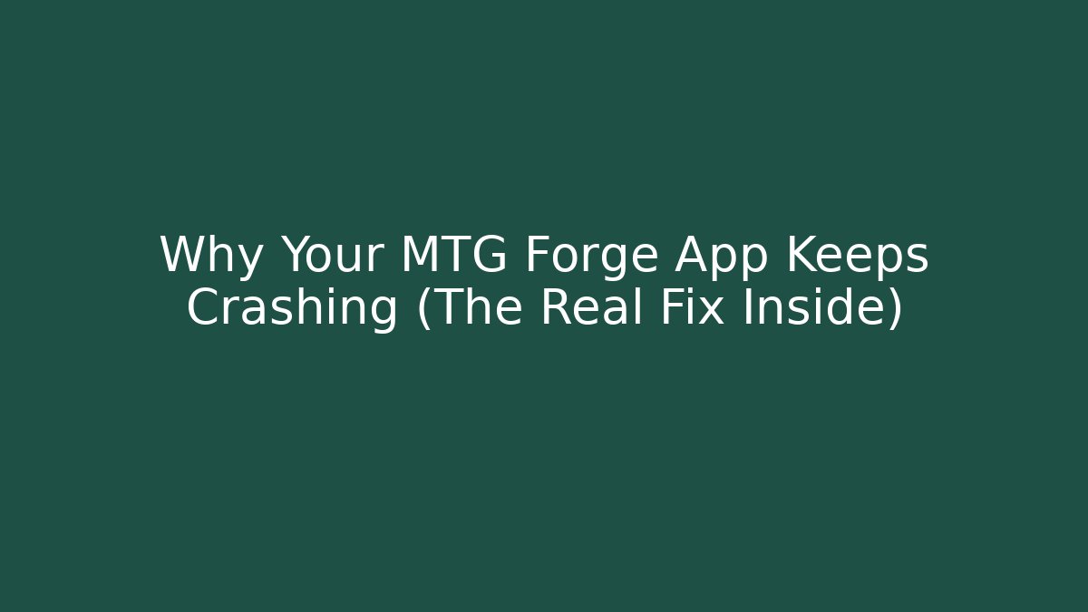 Why Your MTG Forge App Keeps Crashing (The Real Fix Inside)