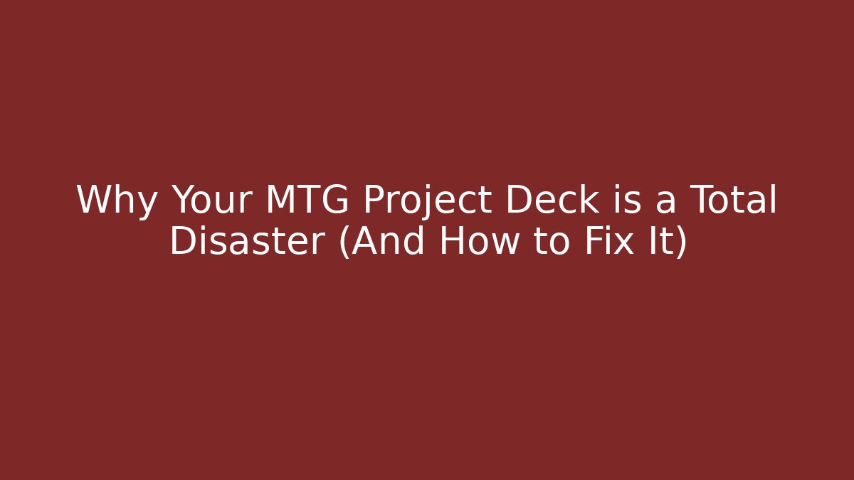 Why Your MTG Project Deck is a Total Disaster (And How to Fix It) - Vintage E-Juice