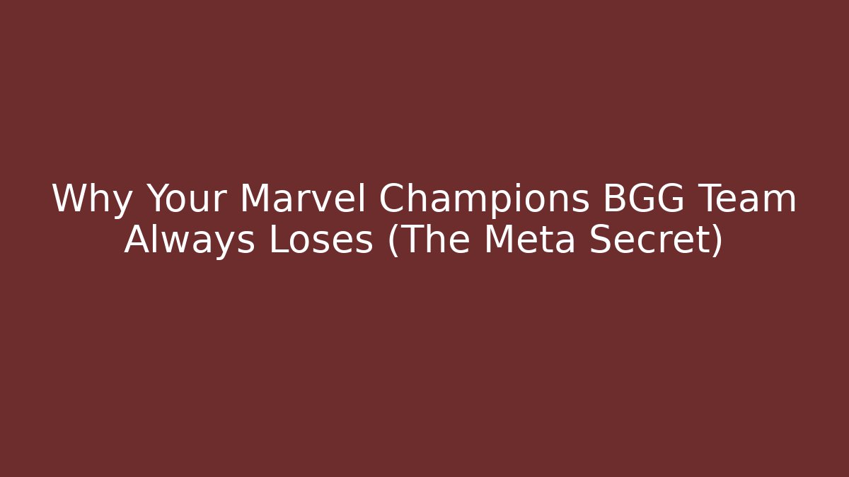 Why Your Marvel Champions BGG Team Always Loses (The Meta Secret)