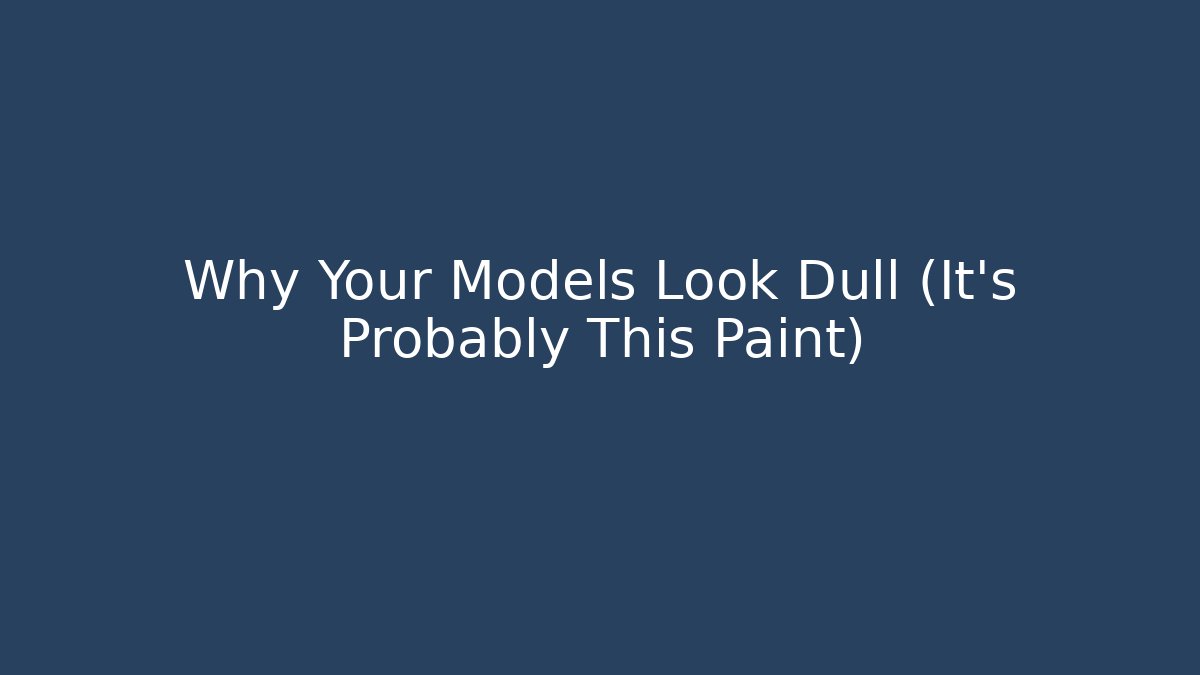 Why Your Models Look Dull (It’s Probably This Paint) - Vintage E-Juice