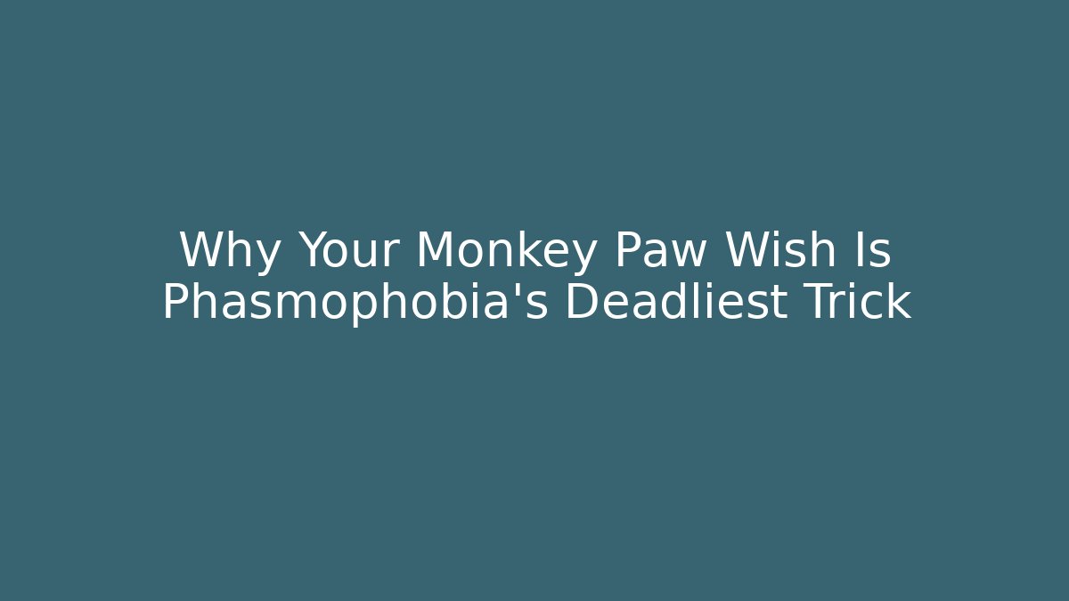 Why Your Monkey Paw Wish Is Phasmophobia’s Deadliest Trick