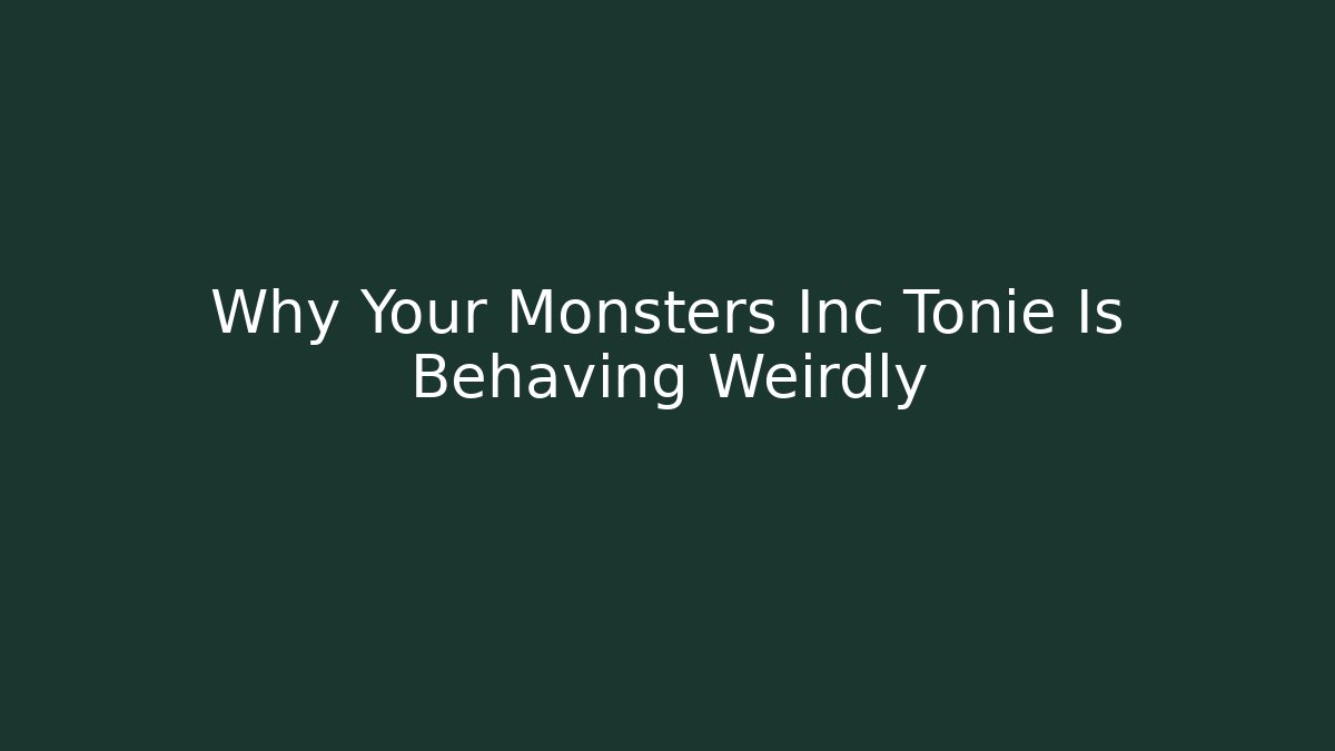 Why Your Monsters Inc Tonie Is Behaving Weirdly