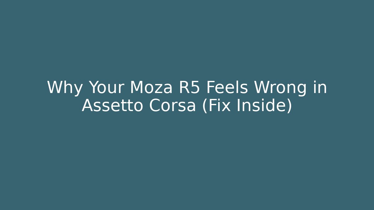 Why Your Moza R5 Feels Wrong in Assetto Corsa (Fix Inside)