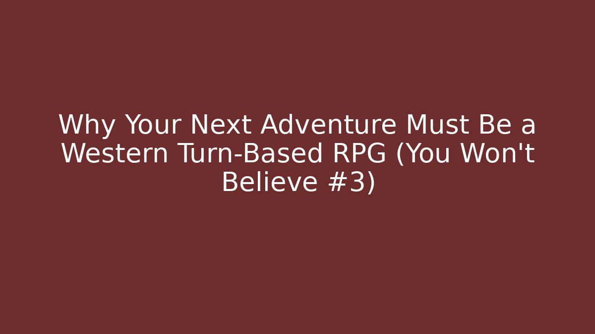 Why Your Next Adventure Must Be a Western Turn-Based RPG (You Won't Believe #3)