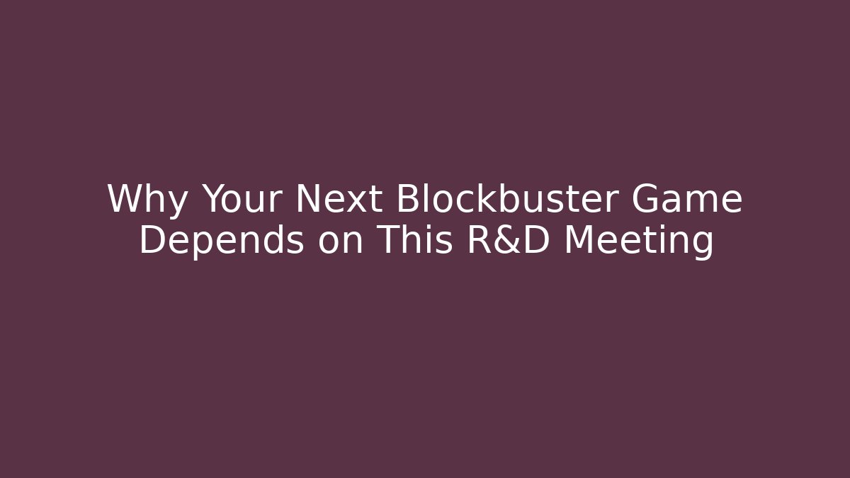 Why Your Next Blockbuster Game Depends on This R&D Meeting
