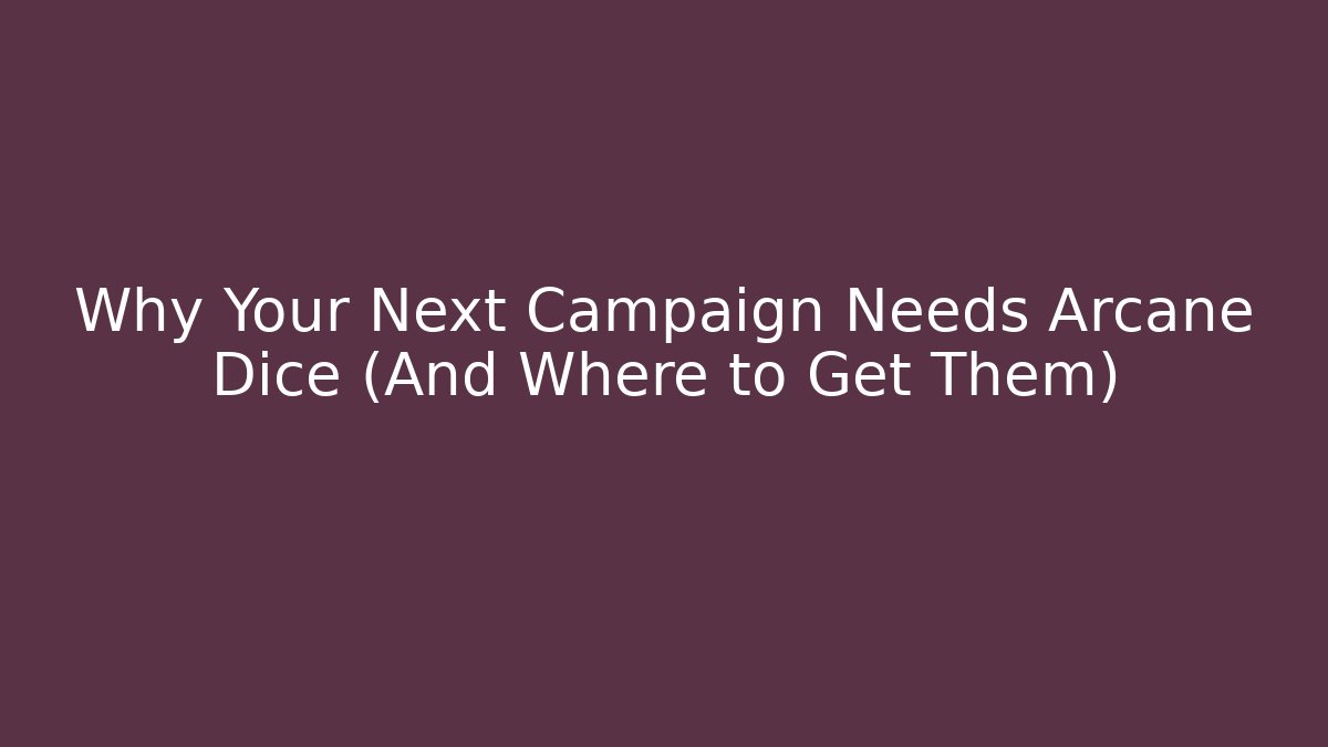 Why Your Next Campaign Needs Arcane Dice (And Where to Get Them) - Vintage E-Juice