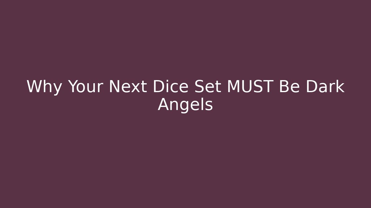 Why Your Next Dice Set MUST Be Dark Angels