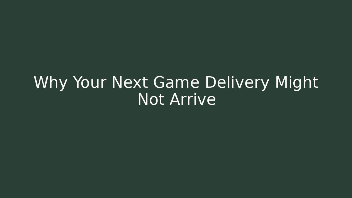 Why Your Next Game Delivery Might Not Arrive - Vintage E-Juice