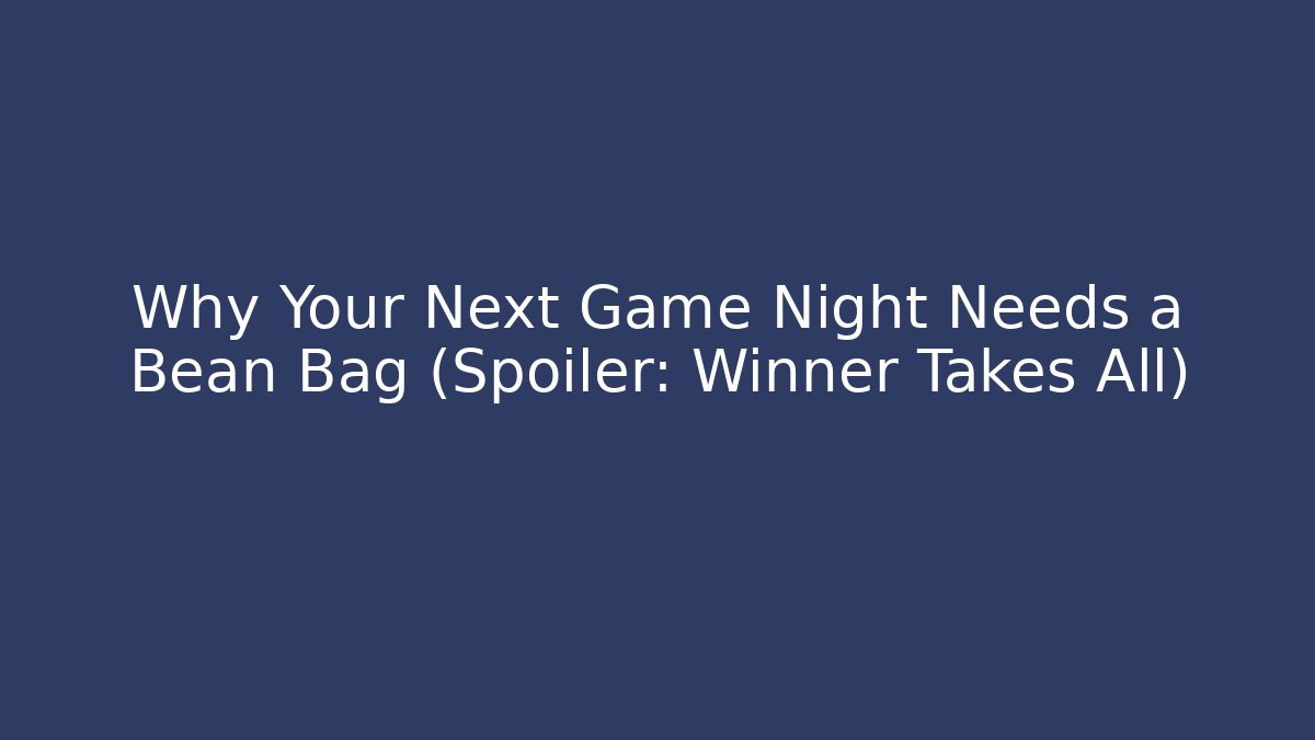 Why Your Next Game Night Needs a Bean Bag (Spoiler: Winner Takes All)