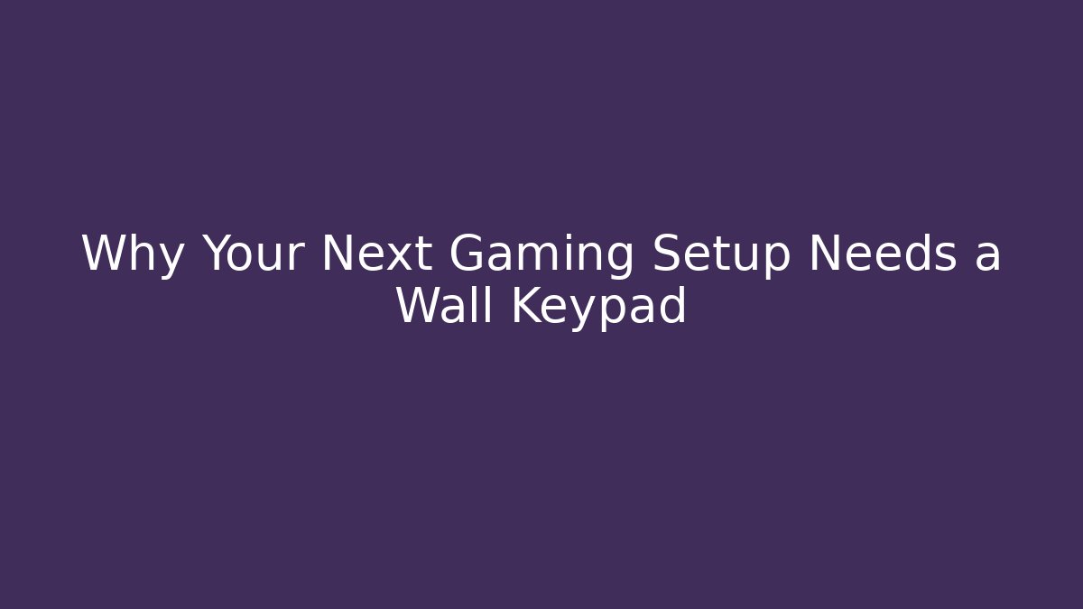 Why Your Next Gaming Setup Needs a Wall Keypad
