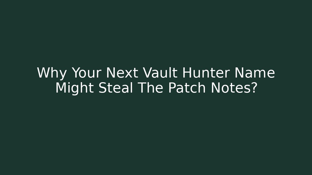Why Your Next Vault Hunter Name Might Steal The Patch Notes? - Vintage E-Juice