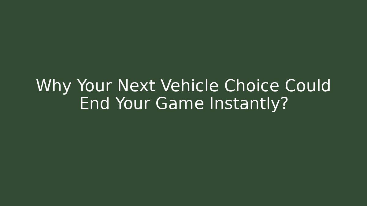 Why Your Next Vehicle Choice Could End Your Game Instantly?