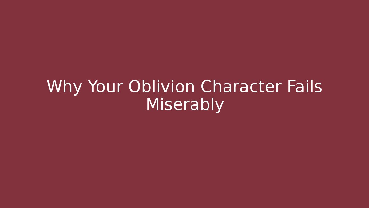 Why Your Oblivion Character Fails Miserably - Vintage E-Juice