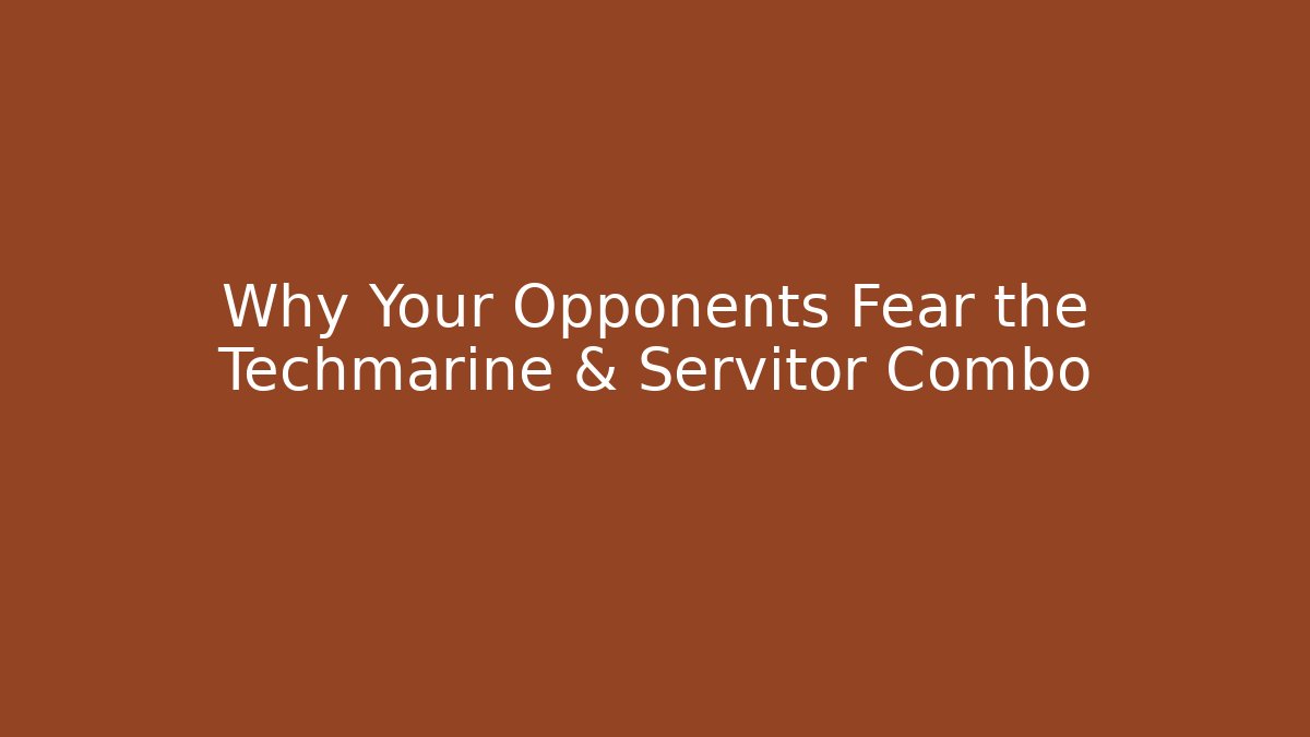 Why Your Opponents Fear the Techmarine & Servitor Combo