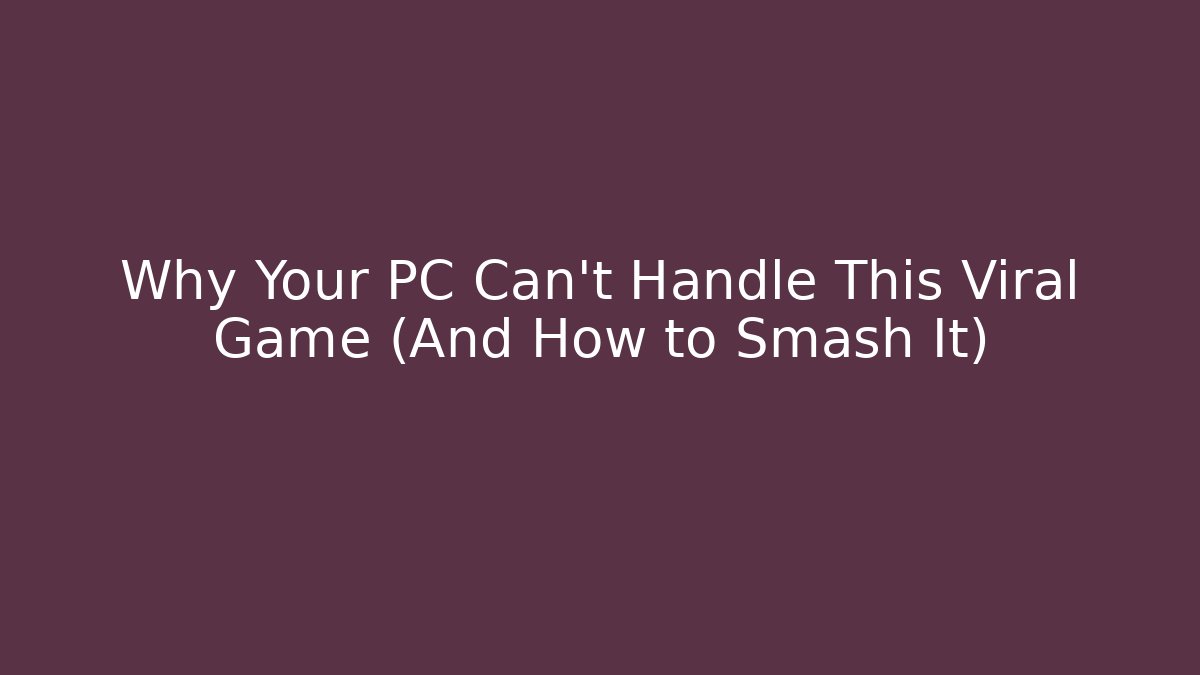 Why Your PC Can't Handle This Viral Game (And How to Smash It)