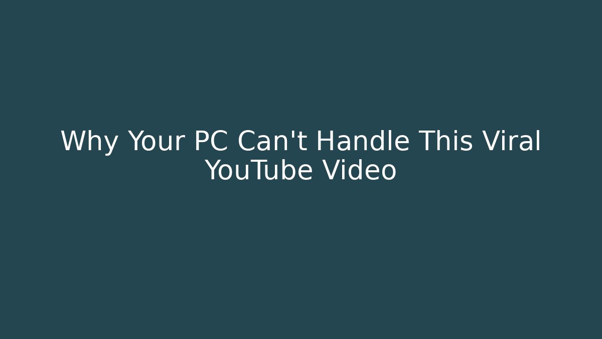 Why Your PC Can't Handle This Viral YouTube Video
