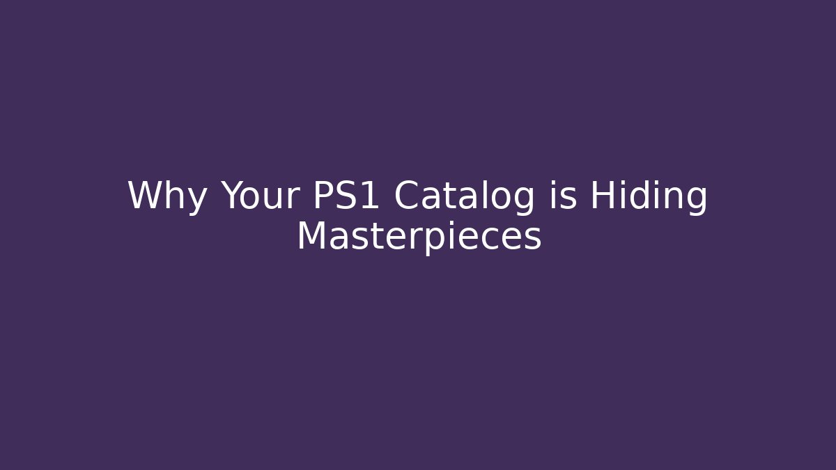 Why Your PS1 Catalog is Hiding Masterpieces