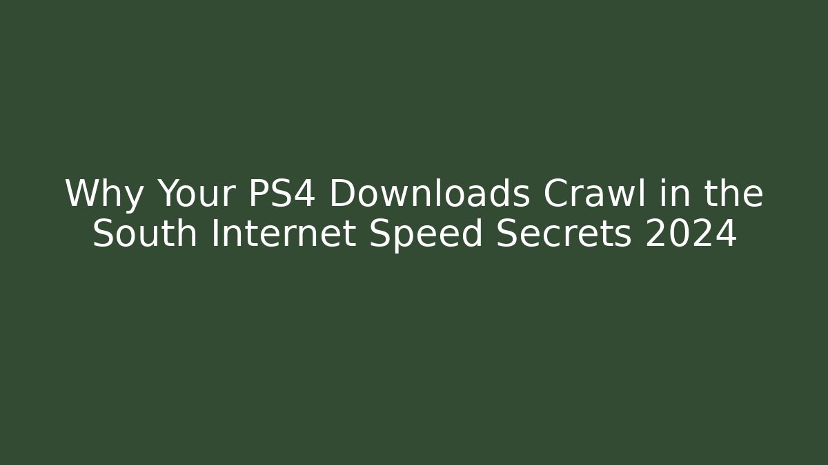 Why Your PS4 Downloads Crawl in the South Internet Speed Secrets 2024