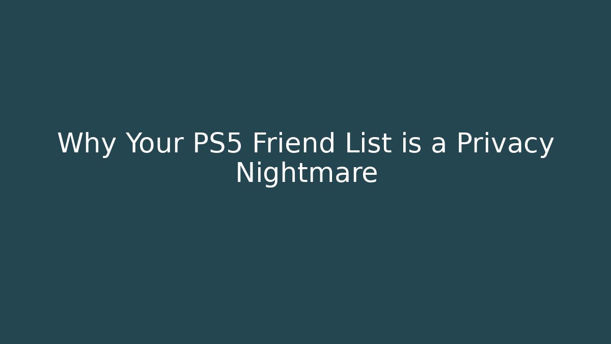 Why Your PS5 Friend List is a Privacy Nightmare