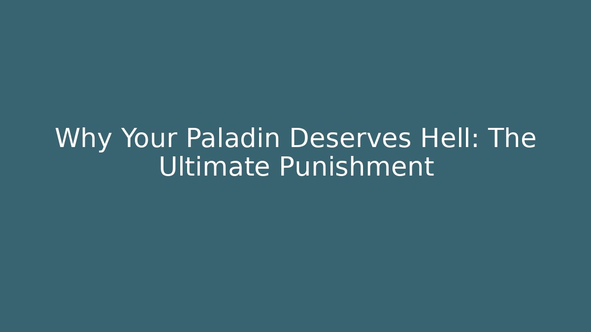 Why Your Paladin Deserves Hell: The Ultimate Punishment