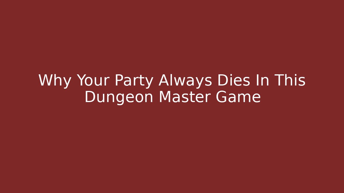 Why Your Party Always Dies In This Dungeon Master Game