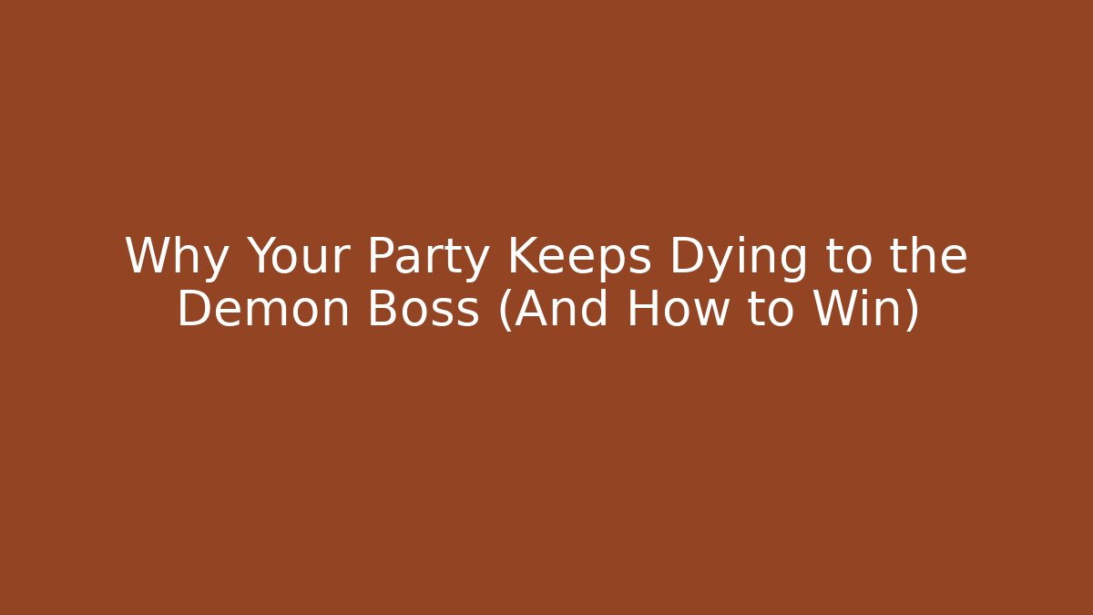 Why Your Party Keeps Dying to the Demon Boss (And How to Win)