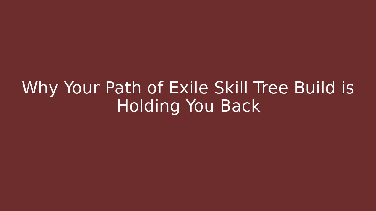 Why Your Path of Exile Skill Tree Build is Holding You Back