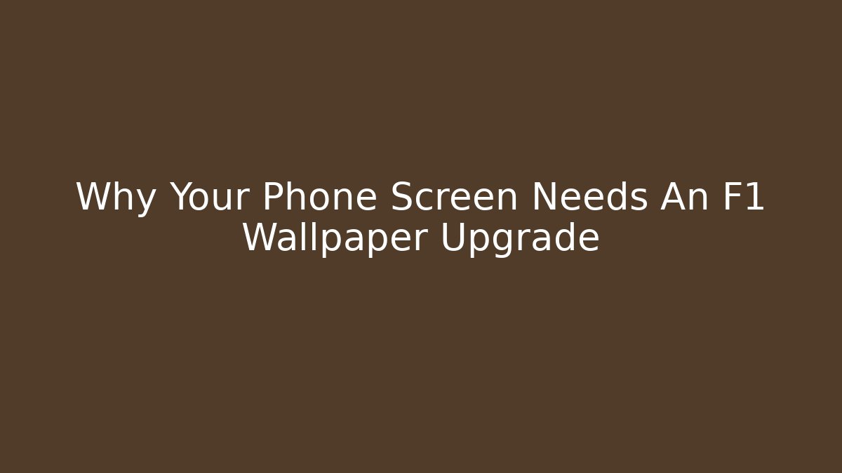 Why Your Phone Screen Needs An F1 Wallpaper Upgrade