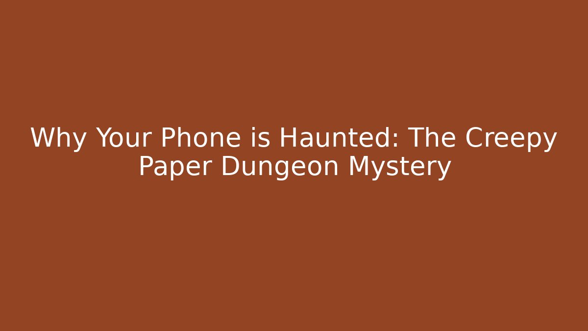 Why Your Phone is Haunted: The Creepy Paper Dungeon Mystery