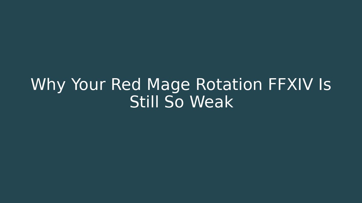 Why Your Red Mage Rotation FFXIV Is Still So Weak