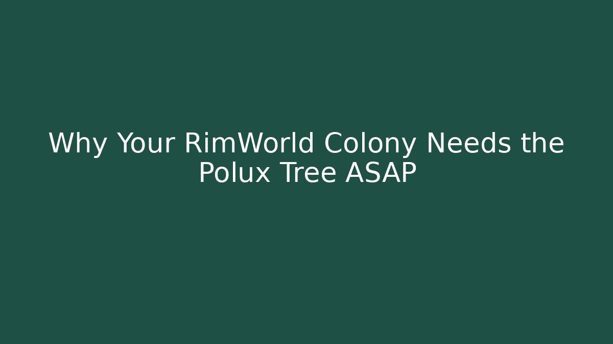 Why Your RimWorld Colony Needs the Polux Tree ASAP