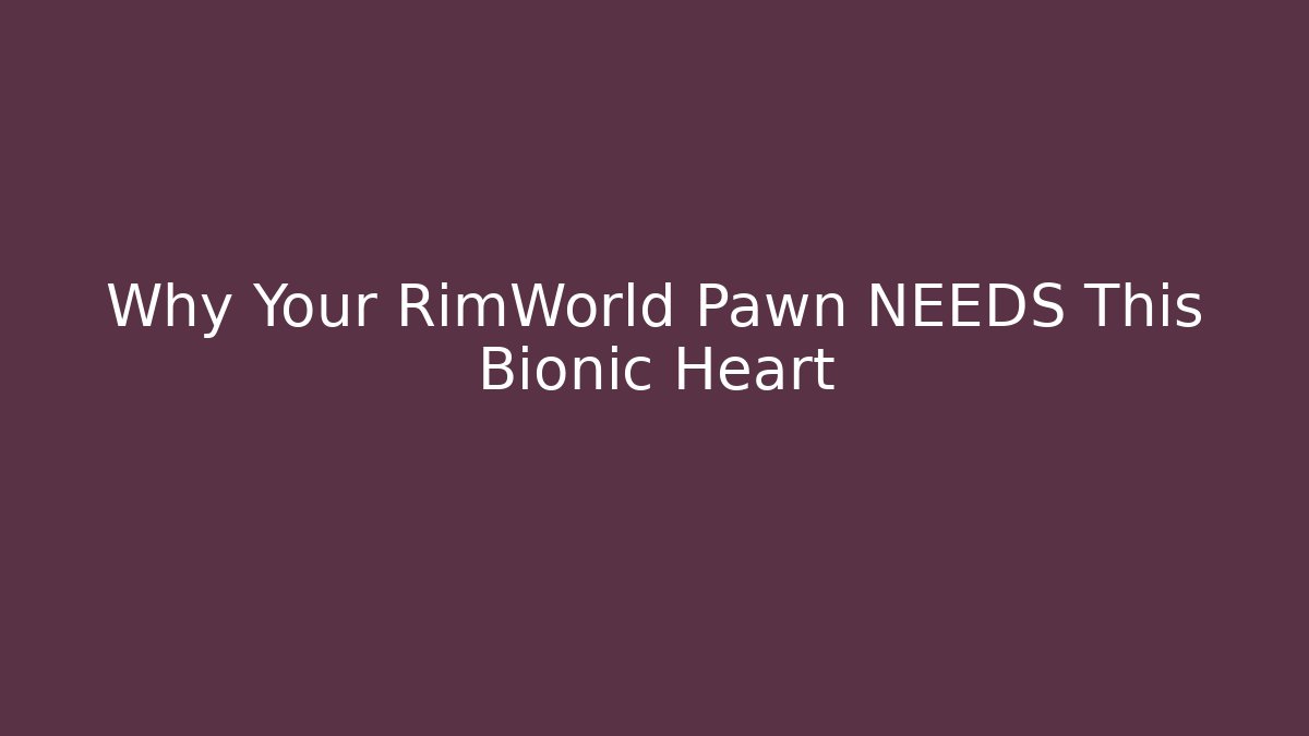 Why Your RimWorld Pawn NEEDS This Bionic Heart - Vintage E-Juice