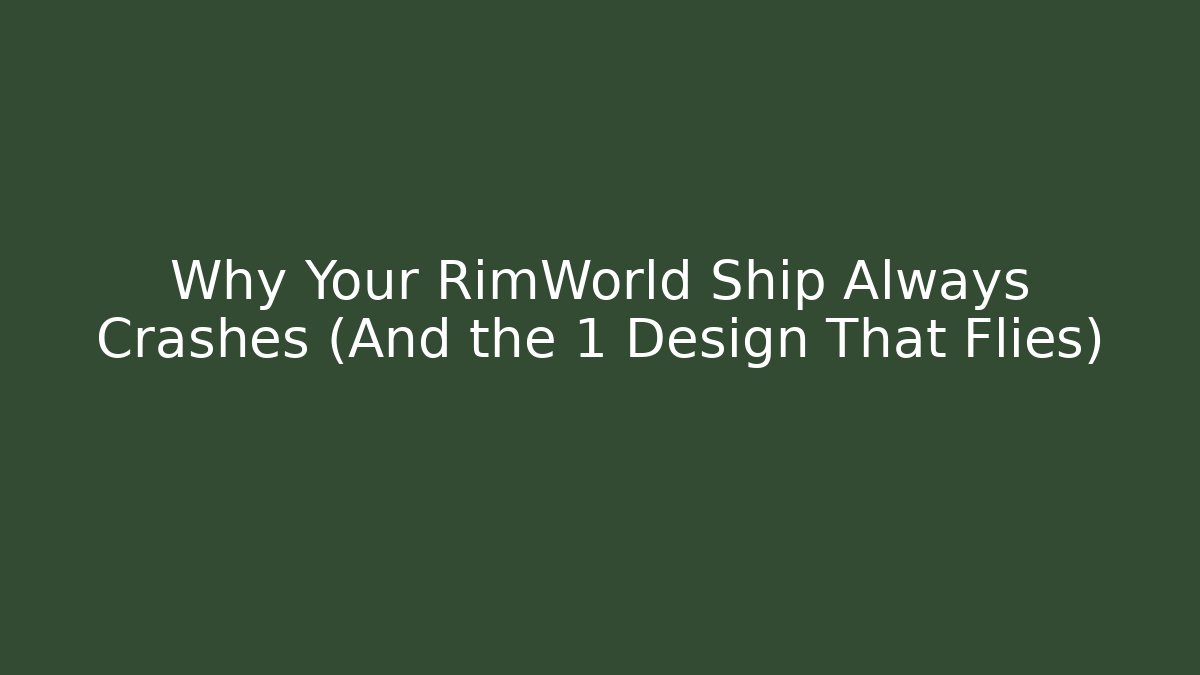 Why Your RimWorld Ship Always Crashes (And the 1 Design That Flies)