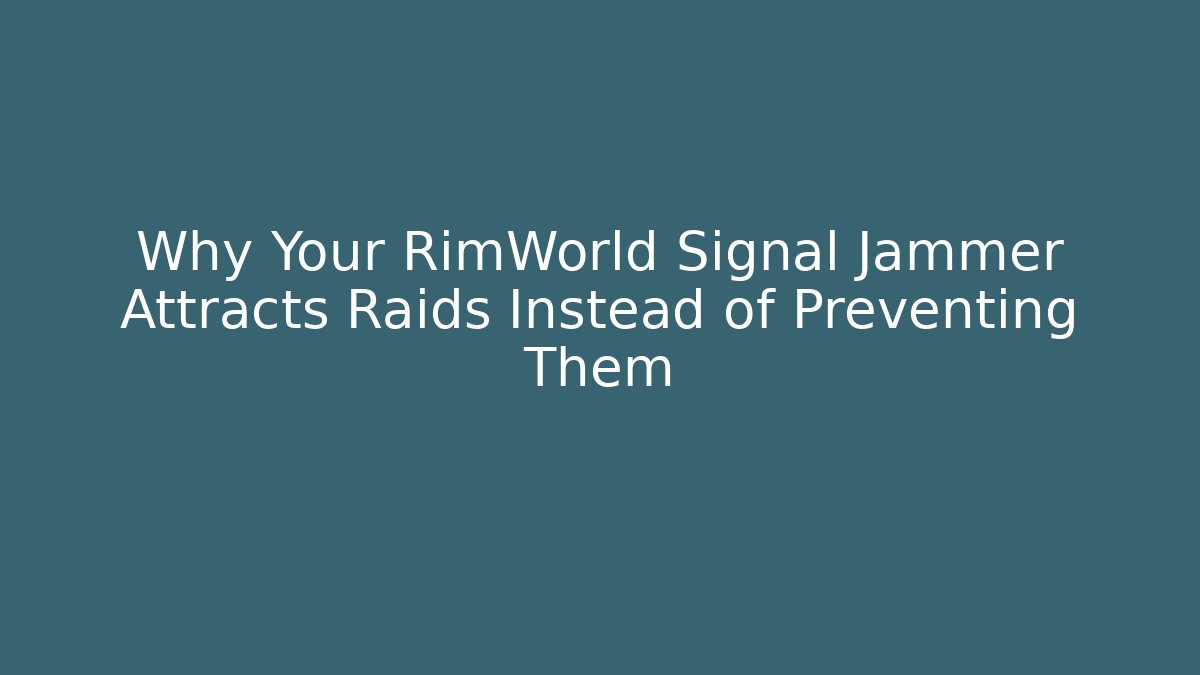 Why Your RimWorld Signal Jammer Attracts Raids Instead of Preventing Them
