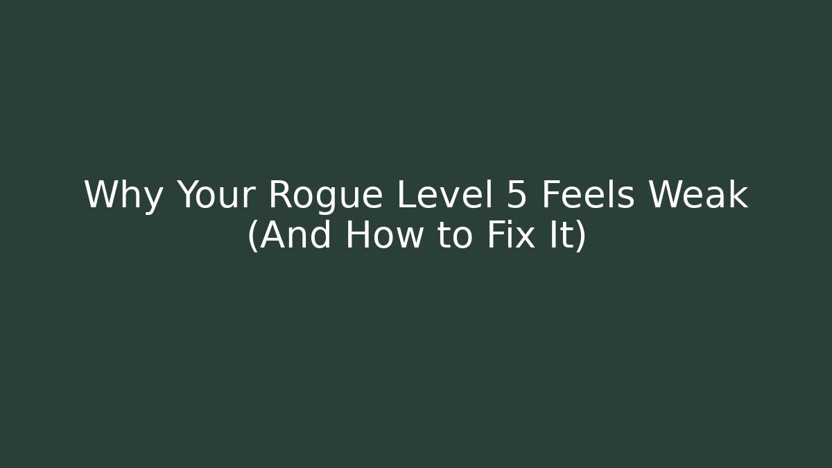 Why Your Rogue Level 5 Feels Weak (And How to Fix It)